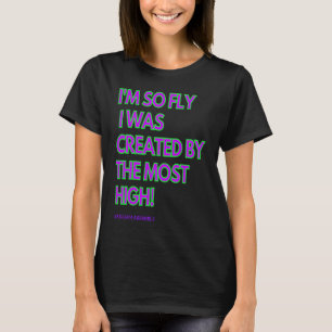 I'm So Fly I Was Created By The Most High T-Shirt
