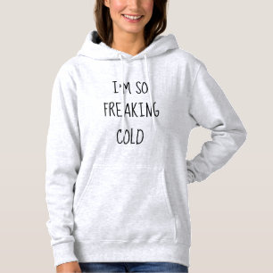 "I'm so freaking cold" hoodie