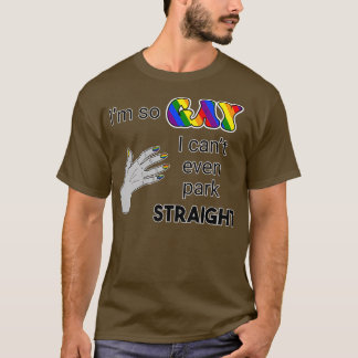 Im so gay i cant even park straight T-Shirt