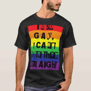I'm So Gay I Can't Even Think Straight Gay Pride T-Shirt