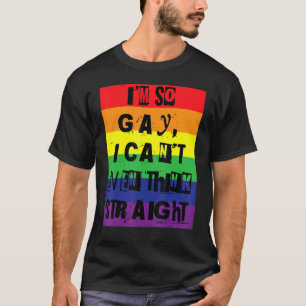 I'm So Gay  I Can't Even Think Straight Gay Pride  T-Shirt