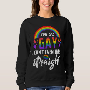 I'm So Gay I Can't Even Think Straight Lgbt Pride Sweatshirt
