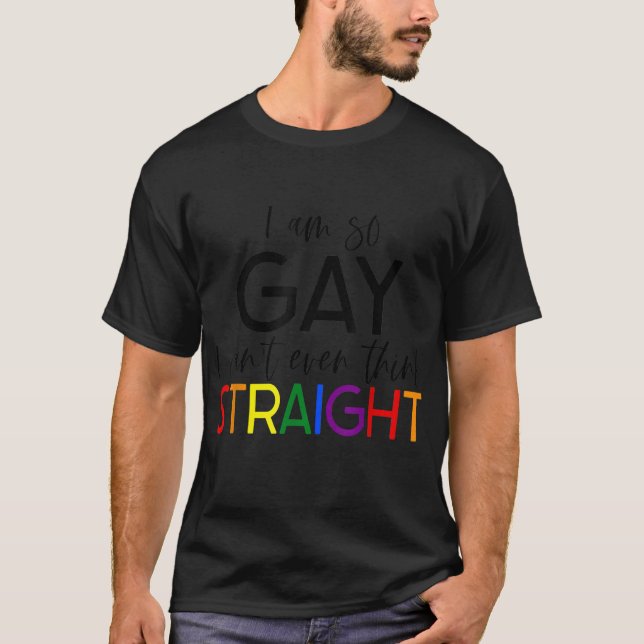 I'm So Gay I Can't Even Think Straight Rainbow LGB T-Shirt (Front)