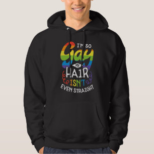 I'm So Gay My Hair Isnt Even Straight Lgbt Hoodie
