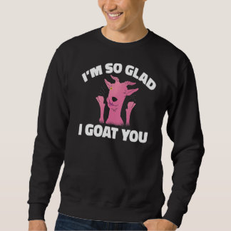 Im So Glad I Goat You Goats Sweatshirt