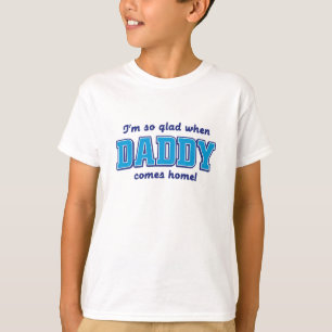 I'm so glad when daddy comes home. T-Shirt