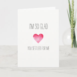 I'm so glad you settled hilarious Valentines card