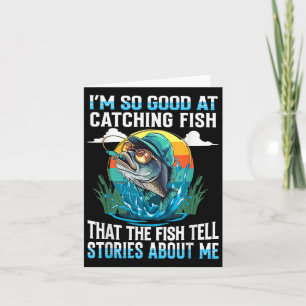 Im So Good At Catching Fish That Fish Tell Stories Card