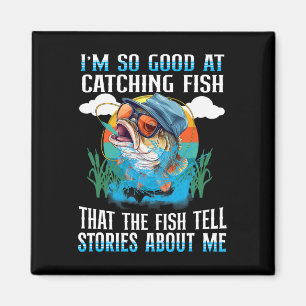I'm So Good At Catching Fish That The Fish Tell St Magnet