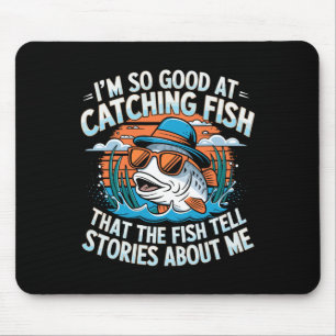 I'm So Good At Catching Fish That The Fish Tell St Mouse Pad
