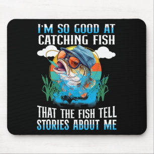 I'm So Good At Catching Fish That The Fish Tell St Mouse Pad