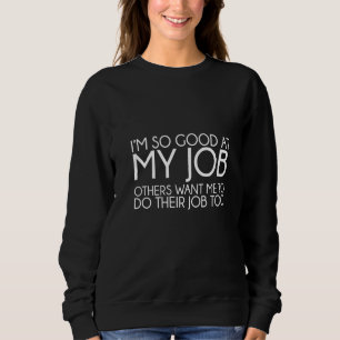 I'm So Good At My Job Others Want Me To Do Their J Sweatshirt