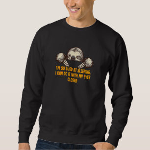 I'm So Good at Sleeping Sloth Joke Lazy Pun Inacti Sweatshirt