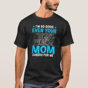 I'm So Good Even Your Mum Cheers For Me T-Shirt
