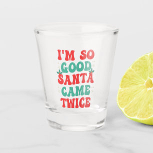 I'm So Good Santa Came Twice Christmas Funny  Shot Glass