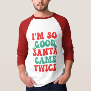 I'm So Good Santa Came Twice Christmas Funny  T-Shirt