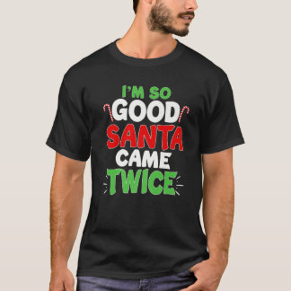 I'm So Good Santa Came Twice Dirty Naughty Santa C T-Shirt