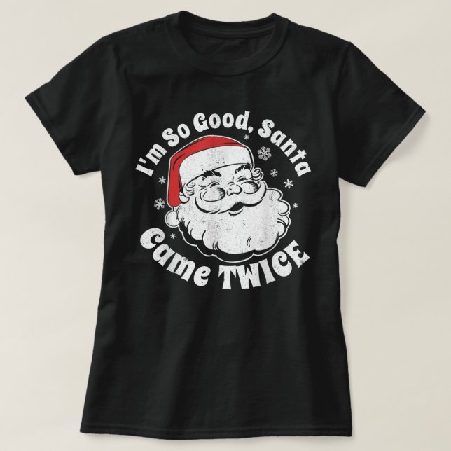 I'm So Good Santa Came Twice Funny Christmas In Ju T-Shirt (Design Front)