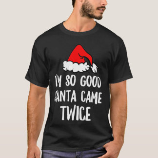 Im so good Santa came TWICE  Funny Christmas  T-Shirt