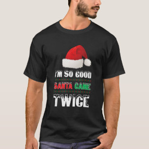 I'm So Good Santa Came Twice Funny Christmas Tshir T-Shirt