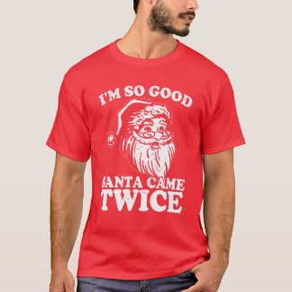 I'm So Good Santa Came Twice Funny Christmas Vinta T-Shirt