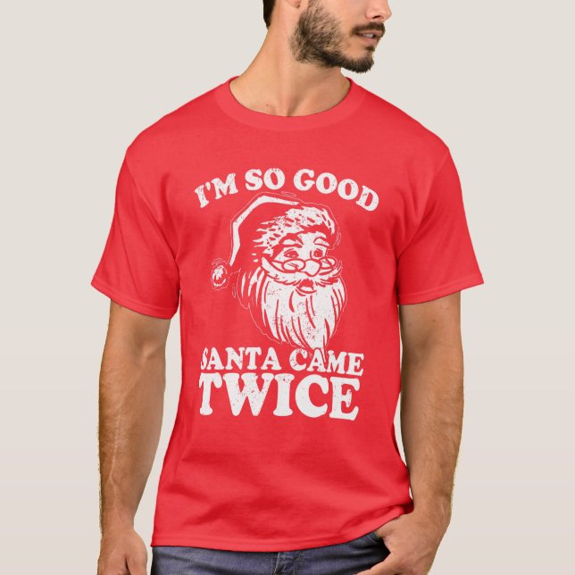 I'm So Good Santa Came Twice Funny Christmas Vinta T-Shirt (Front)