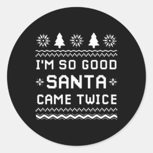 I'm So Good Santa Came Twice Funny Couples Ugly Ch Classic Round Sticker