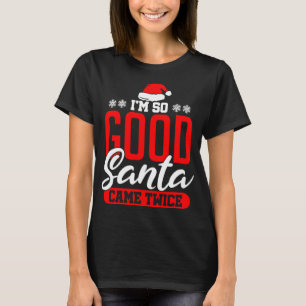 I'm So Good Santa Came Twice Funny Dirty Naughty C T-Shirt
