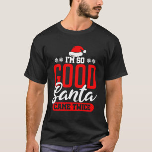 I'M So Good Santa Came Twice Funny Dirty Naughty X T-Shirt