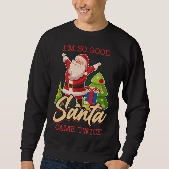 I'm So Good Santa Came Twice Merry Xmas Chistmas S Sweatshirt (Front)