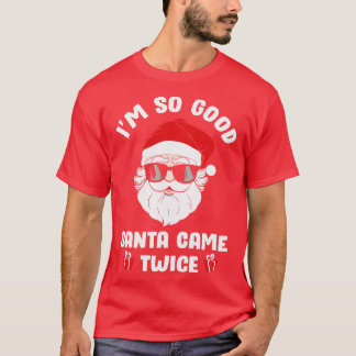 Im so Good Santa Came Twice on Christmas T-Shirt