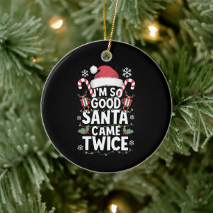 I'm So Good Santa Came Twice Santa Christmas  Ceramic Ornament