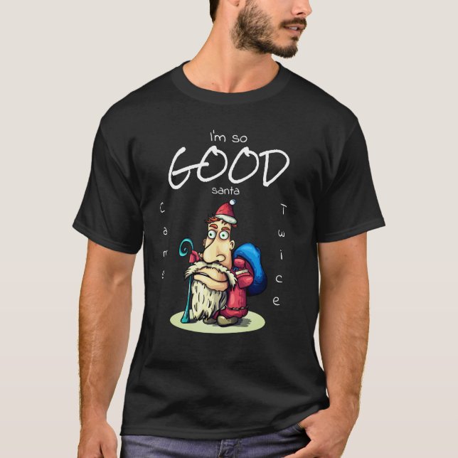 I'm So Good Santa Came Twice  T-Shirt (Front)