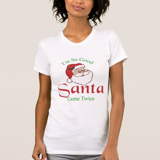I'm So Good Santa Came Twice T-Shirt (Front)