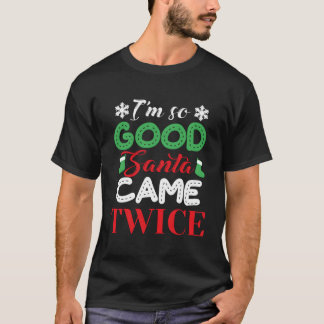 I'M So Good Santa Came Twice Ugly Christmas Xmas T-Shirt