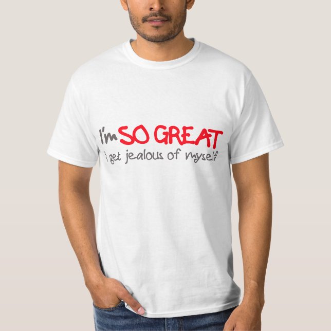 I'm SO GREAT I get jealous of myself tee (Front)