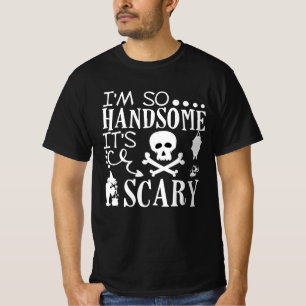 I'm so handsome it's scary - Funny halloween quote T-Shirt