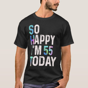 I'm So Happy I'm 55 Today Fun 55th B day Joke Humo T-Shirt
