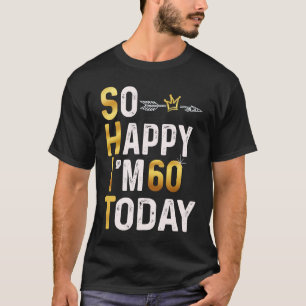 I'm So Happy I'm 60 Today Fun 60th B day Humour Go T-Shirt