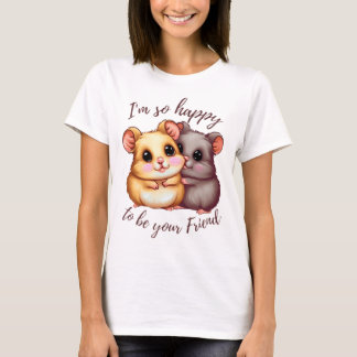 I'm So Happy To Be Your Friend t-shirt