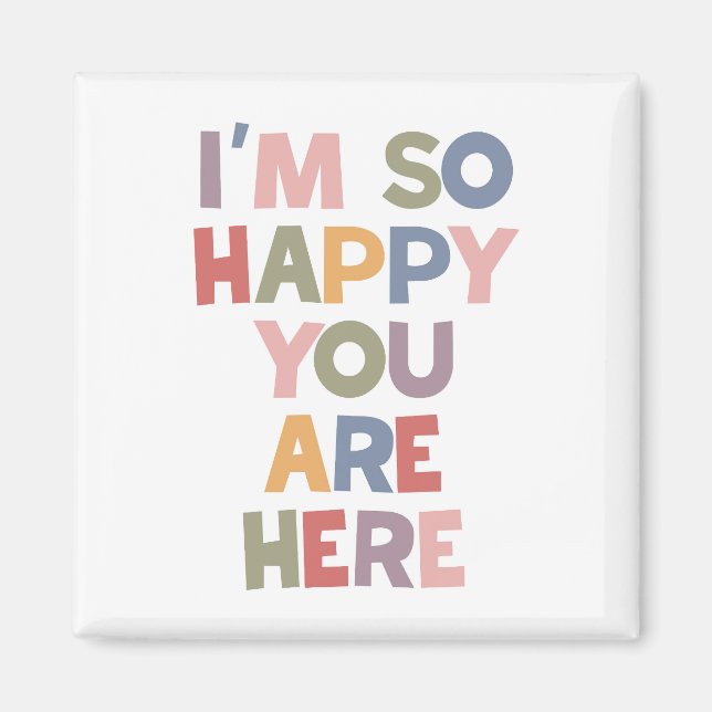 I'm So Happy You Are Here Magnet (Front)