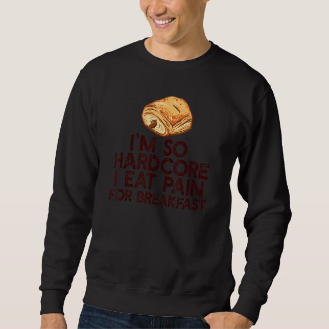 I'M SO HARDCORE EAT PAIN FOR BREAKFAST   French Pu Sweatshirt (Front)