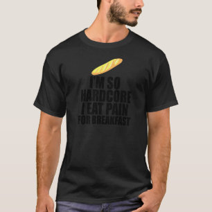 I'm So Hardcore Eat Pain For Breakfast French Pun T-Shirt