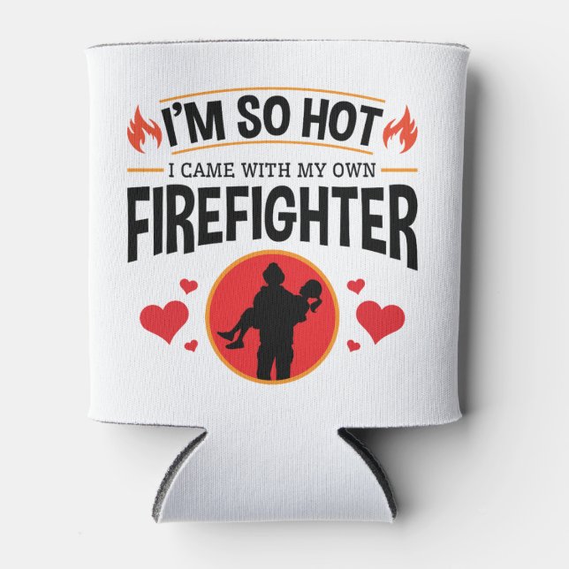 I'm So Hot I Came with My Own Firefighter  Can Cooler (Front)