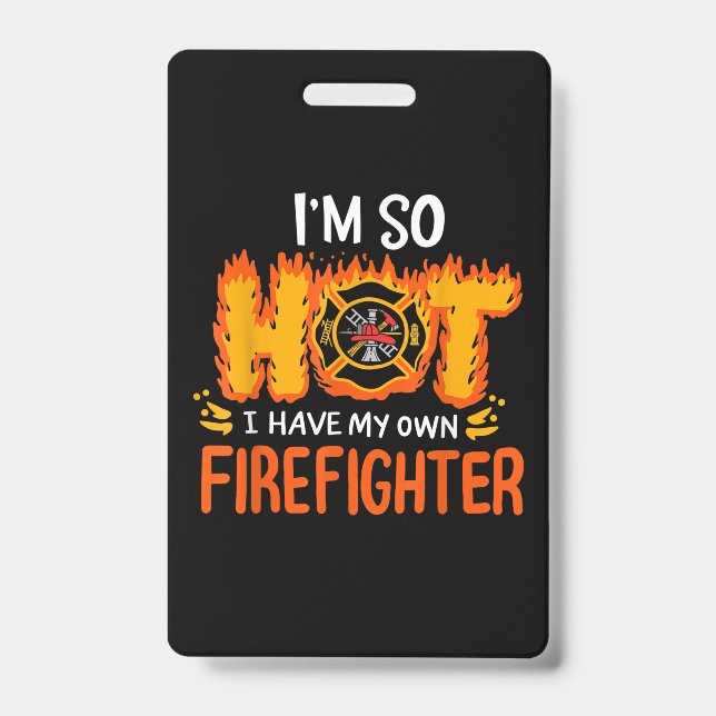 I'm So Hot I Have My Own Firefighter ID Badge (Front)