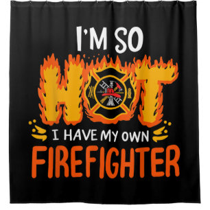 I'm So Hot I Have My Own Firefighter Shower Curtain