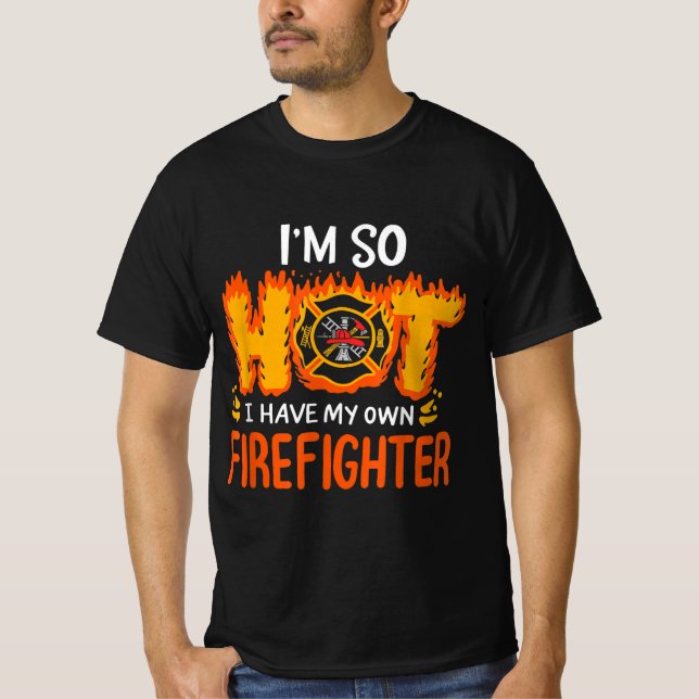 I'm So Hot I Have My Own Firefighter T-Shirt (Front)