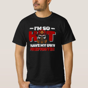 I'm So Hot I Have My Own Firefighter Wife Fireman  T-Shirt