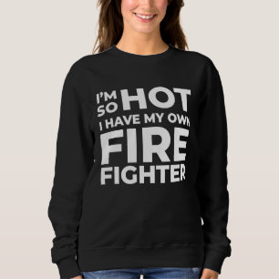 I'm So Hot I Have My Own Firefighter Wife Sweatshirt