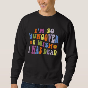 I'm So Hungover I Wish I Was Dead Trendy Beer Drin Sweatshirt